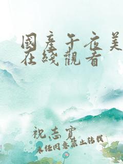 国产午夜美女黄在线观看