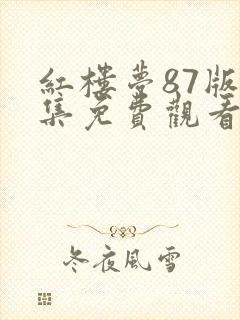 红楼梦87版全集免费观看完整版多少集