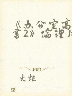 《办公室高潮秘书2》伦理片 《办公室高潮秘书2》伦理片