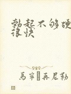 勃起不够硬软的很快
