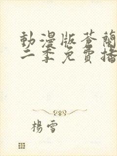 动漫版苍兰诀第二季免费播放 动漫版苍兰诀第二季免费播放