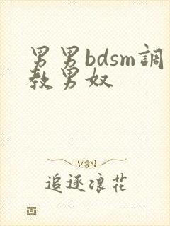 男男bdsm调教男奴 男男bdsm调教男奴