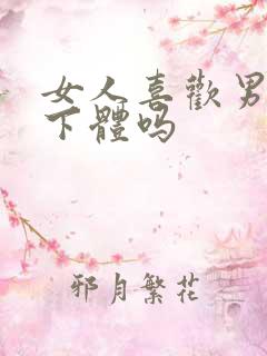 女人喜欢男人舔下体吗