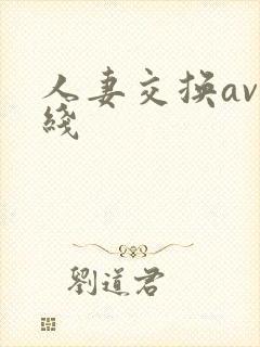 人妻交换av在线 人妻交换av在线