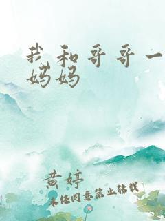 我和哥哥一起操妈妈