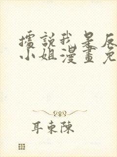 据说我是反派大小姐漫画免费全集下拉式
