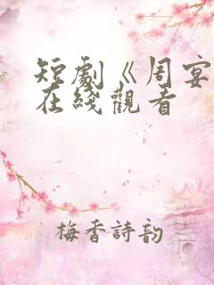 短剧《周宴京》在线观看 短剧《周宴京》在线观看