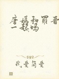 唐嫣和罗晋还在一起吗