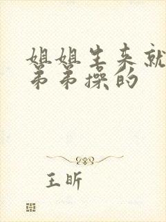 姐姐生来就是给弟弟操的