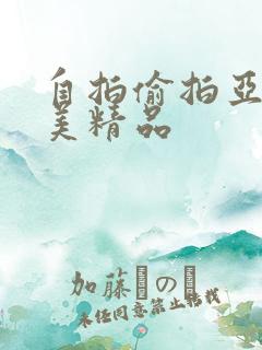 自拍偷拍亚洲欧美精品