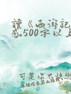 读《西游记》有感500字以上