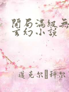 开局满级无敌的玄幻小说