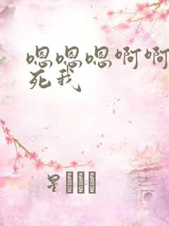 嗯嗯嗯啊啊啊操死我