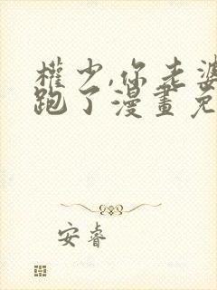 权少,你老婆要跑了漫画免费 权少,你老婆要跑了漫画免费