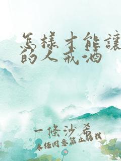 怎样才能让喝酒的人戒酒
