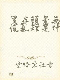 胃疼头晕无力心慌气短是什么原因