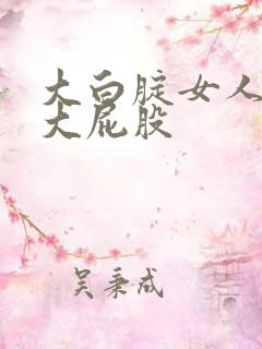 大白腚女人丰满大屁股