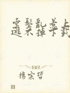 云鬓乱惹上权臣逃不掉下载