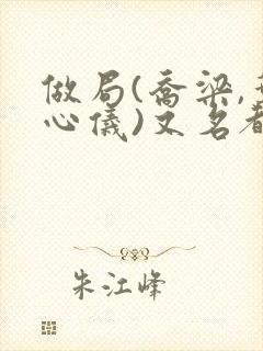 做局(乔梁,叶心仪)又名都市沉浮小说