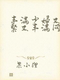 丰满少妇又爽又紧又丰满网站