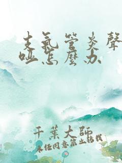 支气管炎声音嘶哑怎么办