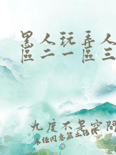 黑人玩弄人妻一区二一区三区