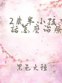 2岁半小孩不说话怎么治疗
