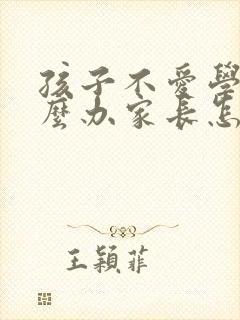 孩子不爱学习怎么办家长怎么引导