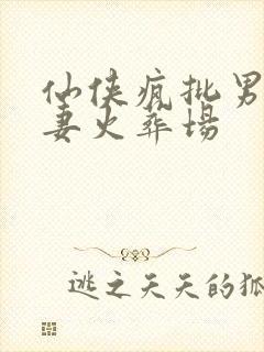 仙侠疯批男主追妻火葬场