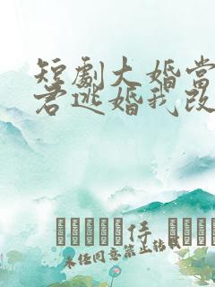 短剧大婚当日夫君逃婚我改嫁