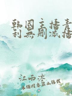 韩国主播青草福利无删减播放 韩国主播青草福利无删减播放