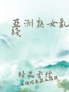亚洲熟女乱色在线