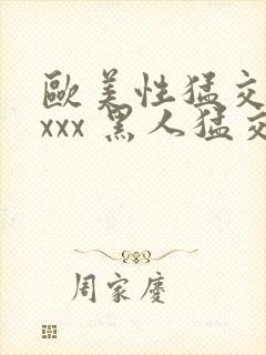 欧美性猛交 xxxx 黑人猛交