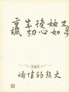 重生后她又美又飒 初心如梦