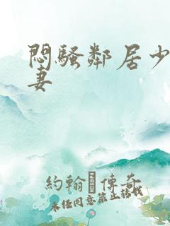 闷骚邻居少妇人妻