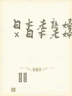 日本老熟妇xxⅹ日本老妇om