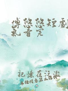 傅悠悠短剧一口气看完
