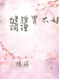 健脾胃不好怎么调理