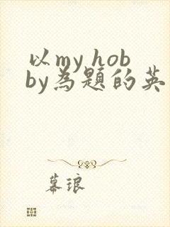 以my hobby为题的英语作文5句话