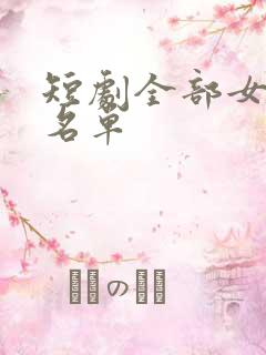 短剧全部女演员名单