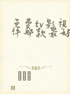 免费tv影视软件哪款最好
