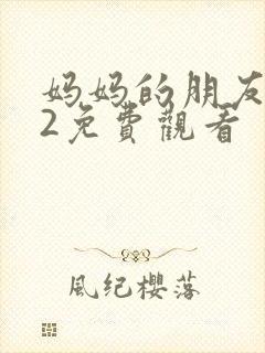 妈妈的朋友电影2免费观看
