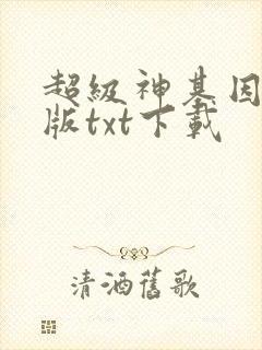 超级神基因完结版txt下载