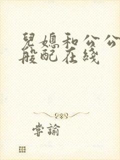 儿媳和公公非常般配在线