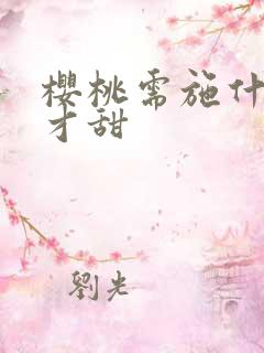 樱桃需施什么肥才甜