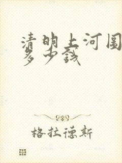 清明上河图全图多少钱