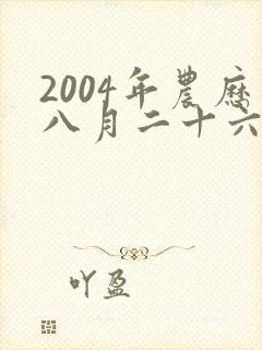 2004年农历八月二十六生辰八字
