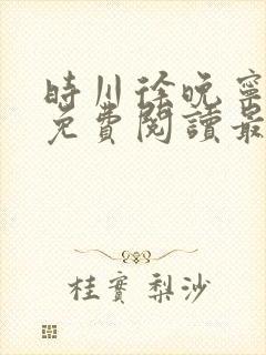 时川徐晚宁小说免费阅读最新章节列表 时川徐晚宁小说免费阅读最新章节列表