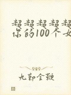 超超超超超喜欢你的100个女朋友在哪里看