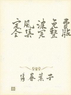定风波免费观看全集完整版高清 定风波免费观看全集完整版高清